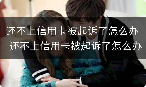 还不上信用卡被起诉了怎么办 还不上信用卡被起诉了怎么办