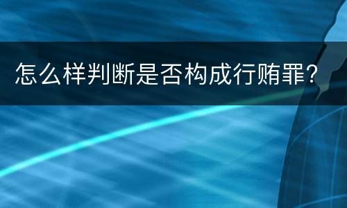 怎么样判断是否构成行贿罪?