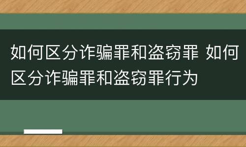 如何区分诈骗罪和盗窃罪 如何区分诈骗罪和盗窃罪行为