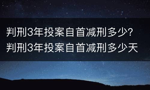 判刑3年投案自首减刑多少？ 判刑3年投案自首减刑多少天