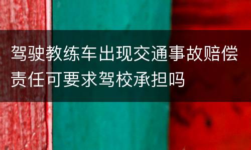驾驶教练车出现交通事故赔偿责任可要求驾校承担吗