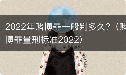 2022年赌博罪一般判多久?（赌博罪量刑标准2022）