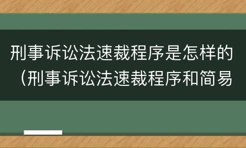 刑事诉讼法速裁程序是怎样的（刑事诉讼法速裁程序和简易程序）