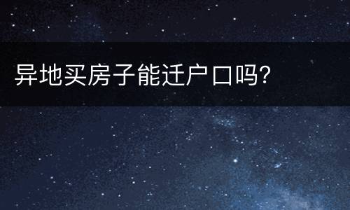 异地买房子能迁户口吗？