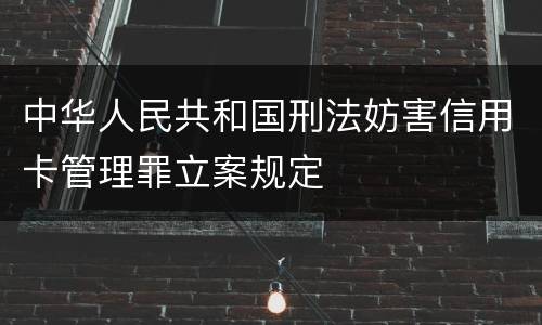 中华人民共和国刑法妨害信用卡管理罪立案规定
