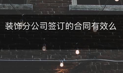 装饰分公司签订的合同有效么