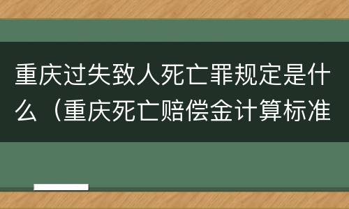 重庆过失致人死亡罪规定是什么（重庆死亡赔偿金计算标准）