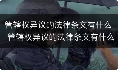 管辖权异议的法律条文有什么 管辖权异议的法律条文有什么规定
