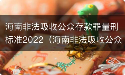 海南非法吸收公众存款罪量刑标准2022（海南非法吸收公众存款罪量刑标准2022最新）