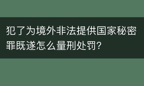 犯了为境外非法提供国家秘密罪既遂怎么量刑处罚？