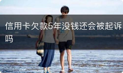 信用卡欠款5年没钱还会被起诉吗