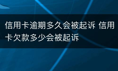 信用卡逾期多久会被起诉 信用卡欠款多少会被起诉
