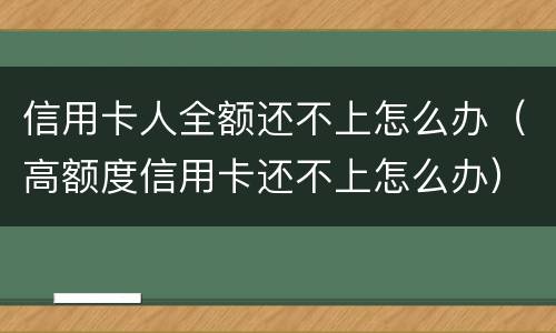 信用卡人全额还不上怎么办（高额度信用卡还不上怎么办）