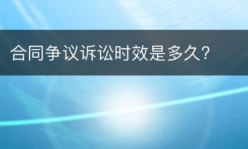 合同争议诉讼时效是多久?