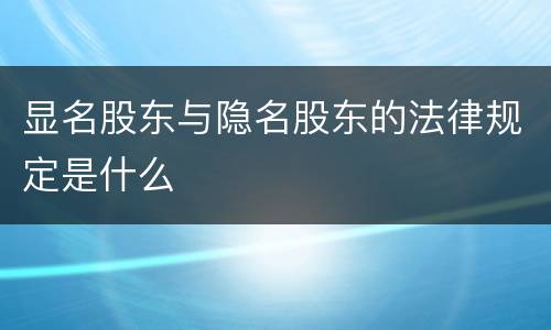 显名股东与隐名股东的法律规定是什么