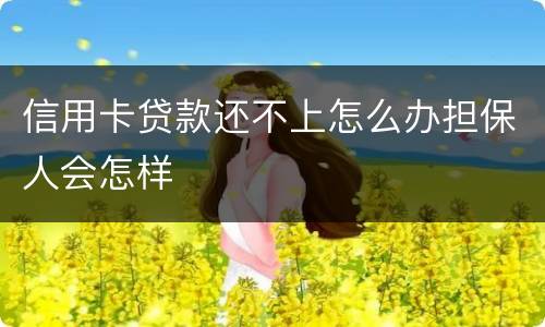 信用卡贷款还不上怎么办担保人会怎样