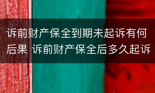 诉前财产保全到期未起诉有何后果 诉前财产保全后多久起诉