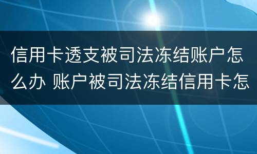 信用卡透支被司法冻结账户怎么办 账户被司法冻结信用卡怎么还款