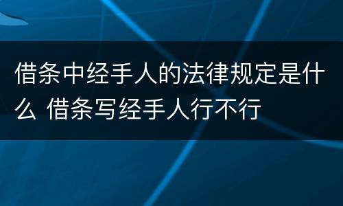 借条中经手人的法律规定是什么 借条写经手人行不行