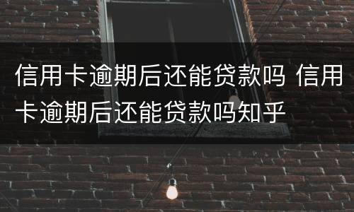 信用卡逾期后还能贷款吗 信用卡逾期后还能贷款吗知乎