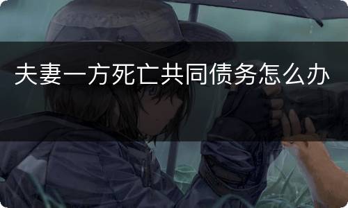夫妻一方死亡共同债务怎么办