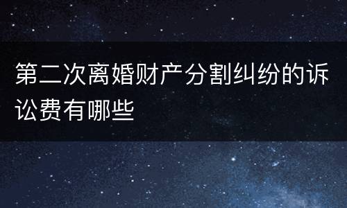 第二次离婚财产分割纠纷的诉讼费有哪些