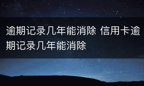 逾期记录几年能消除 信用卡逾期记录几年能消除
