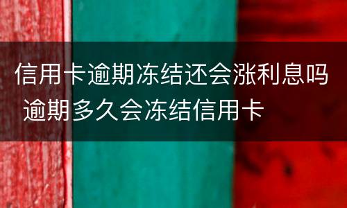 信用卡逾期冻结还会涨利息吗 逾期多久会冻结信用卡