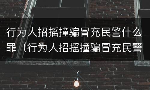 行为人招摇撞骗冒充民警什么罪（行为人招摇撞骗冒充民警什么罪名）
