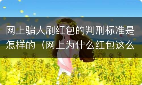 网上骗人刷红包的判刑标准是怎样的（网上为什么红包这么多,全是骗局）