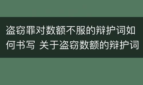 盗窃罪对数额不服的辩护词如何书写 关于盗窃数额的辩护词