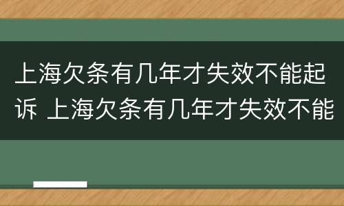 上海欠条有几年才失效不能起诉 上海欠条有几年才失效不能起诉了