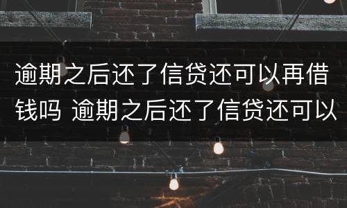 逾期之后还了信贷还可以再借钱吗 逾期之后还了信贷还可以再借钱吗知乎