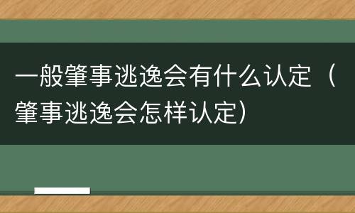 一般肇事逃逸会有什么认定（肇事逃逸会怎样认定）