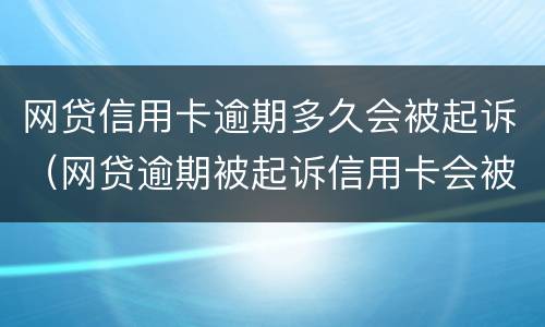 网贷信用卡逾期多久会被起诉（网贷逾期被起诉信用卡会被冻结吗）