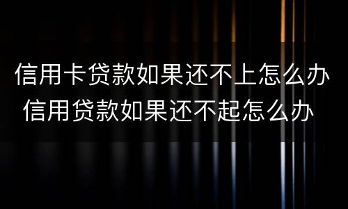 信用卡贷款如果还不上怎么办 信用贷款如果还不起怎么办