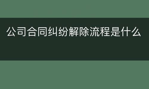 公司合同纠纷解除流程是什么