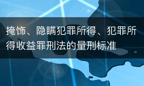 掩饰、隐瞒犯罪所得、犯罪所得收益罪刑法的量刑标准