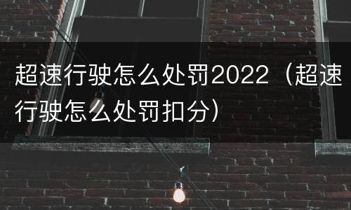超速行驶怎么处罚2022（超速行驶怎么处罚扣分）