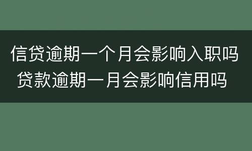 信贷逾期一个月会影响入职吗 贷款逾期一月会影响信用吗