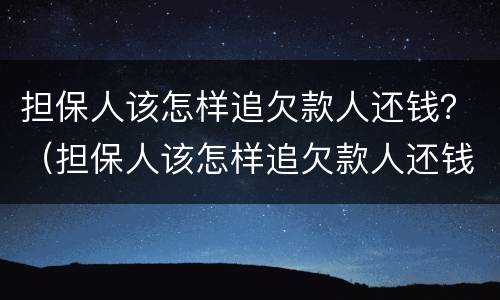 担保人该怎样追欠款人还钱？（担保人该怎样追欠款人还钱呢）