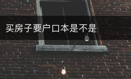 买房子要户口本是不是