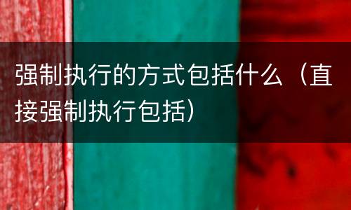 强制执行的方式包括什么（直接强制执行包括）