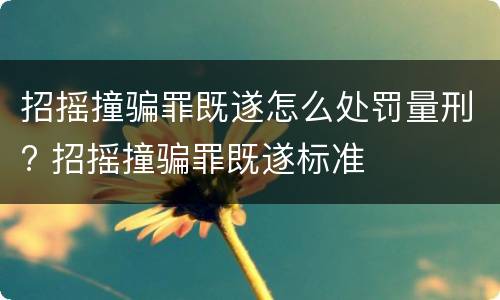 招摇撞骗罪既遂怎么处罚量刑? 招摇撞骗罪既遂标准