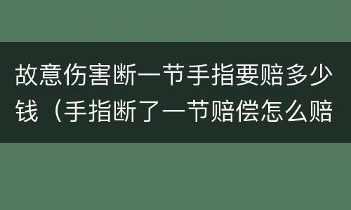 故意伤害断一节手指要赔多少钱（手指断了一节赔偿怎么赔）