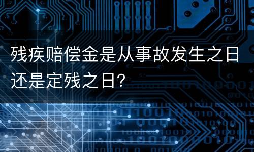 残疾赔偿金是从事故发生之日还是定残之日？