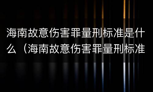 海南故意伤害罪量刑标准是什么（海南故意伤害罪量刑标准是什么意思）