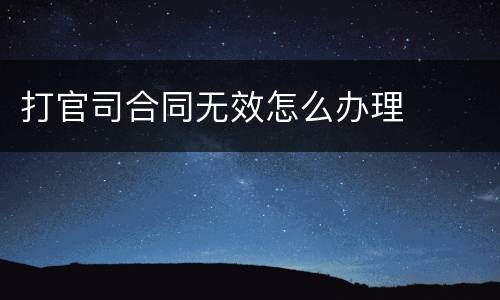 打官司合同无效怎么办理