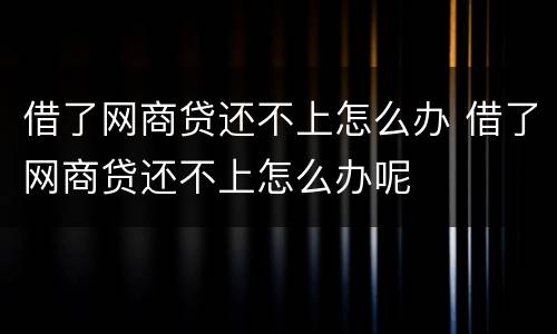 借了网商贷还不上怎么办 借了网商贷还不上怎么办呢