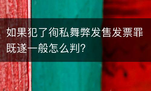 如果犯了徇私舞弊发售发票罪既遂一般怎么判?